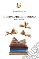 Il dedalo del mio sogno. Versi e Racconti libro