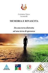 Memoria e rinascita. Da una terra distrutta ad una terra di speranza libro