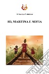 Io, Martina e Sofia libro di Borrelli Annalisa