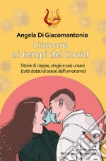 L'amore ai tempi del Covid. Storie di coppie, single e casi umani (tutti dotati di senso dell'umorismo)