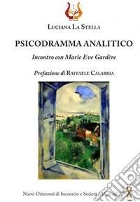 Psicodramma analitico. Incontro con Marie Eve Gardère. Nuova ediz. libro
