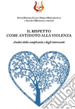 Il rispetto come antidoto alla violenza. Analisi della complessità e degli interventi libro