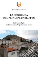 La leggenda del principe Carlotto. La prima indagine del Commissario Felipe Sebastian Crocco. Nuova ediz.