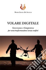 Volare digitale. Governance e competenze per una trasformazione senza confini. Nuova ediz.