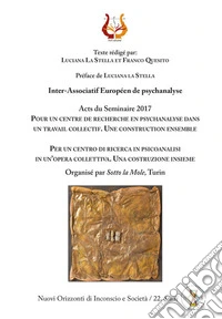 Per un centro di ricerca in psicoanalisi in un'opera collettiva. Una costruzione insieme. Acts du Seminaire 2017. Nuova ediz. libro
