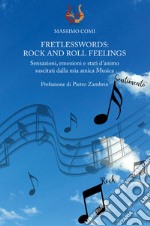 Fretlesswords: rock and roll feelings. Sensazioni, emozioni e stati d'animo suscitati dalla mia amica Musica libro