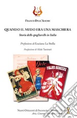 Quando il nudo era una maschera. Storia dello spogliarello in Italia libro