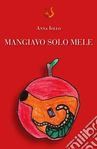 Mangiavo solo mele. Nuova ediz. libro