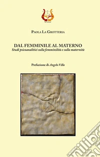 Dal femminile al materno. Studi psicoanalitici sulla femminilità e sulla maternità libro