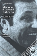 Mio padre, il capitano Labruna. Viaggio nelle storie italiane attraverso le sue memorie libro