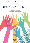 Genitori e figli. Sostegno alla genitorialità nell'ambito del gruppo d'incontro. Nuova ediz. libro