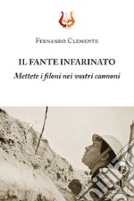 Il fante infarinato. Mettete i filoni nei vostri cannoni. Nuova ediz. libro