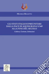 Gli stati italiani preunitari dalla pace di Aquisgrana (1748) alla fine del secolo. Cultura, costume, istituzioni libro