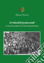 Irriducibili pentecostali. La storia delle Assemblee di Dio in Italia nei documenti d'archivio