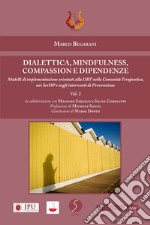 Dialettica, mindfulness, compassion e dipendenze. Vol. 2: Modelli di implementazione orientati alla DBT nella comunità terapeutica, nei SerDP e negli interventi di prevenzione