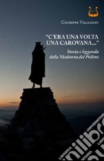 «C'era una volta una carovana...». Storia e leggenda della Madonna del Pollino libro