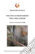 Politica e professioni nella relazione. Nuova ediz. libro