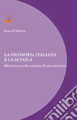 La filosofia italiana e la scuola. Democrazia, inclusione, plurilinguismo. Nuova ediz.