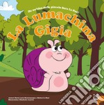 La lumachina Gigia. Da un'idea della piccola Sara Le Noci. Ediz. a colori libro