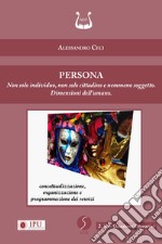 Persona. Non solo individuo, non solo cittadino e nemmeno soggetto. Dimensioni dell'umano. Nuova ediz. libro