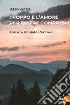 Troppo è l'amore per essere compreso libro di Veccia Luigia