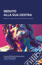 Seduto alla sua destra. Riflessioni crepuscolari sul Cristianesimo primitivo libro