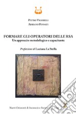 Formare gli operatori delle RSA. Un approccio metodologico e capacitante libro