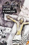 Vivere il carcere. Nuova ediz. libro