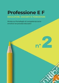 Professione E F. Educatori, docenti e formatori. Rivista sul portafoglio di competenze socio emotive nei processi educativi (2024). Nuova ediz.. Vol. 2 libro