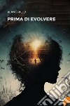 Prima di evolvere. Nuova ediz. libro