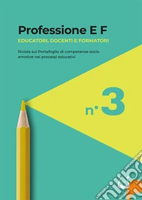 Professione E F. Educatori, docenti e formatori. Rivista sul portafoglio di competenze socio emotive nei processi educativi (2024). Vol. 3 libro