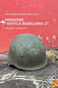 Missione «antica Babilonia 2». 123 giorni a Nasiryah libro
