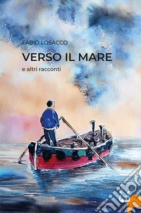 Verso il mare e altri racconti. Nuova ediz. libro