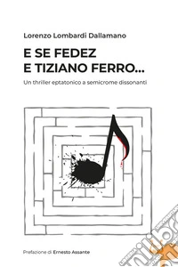E se Fedez e Tiziano Ferro... Un thriller eptatonico a semicrome dissonanti libro