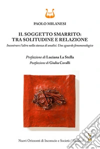 Il soggetto smarrito: tra solitudine e relazione. Incontrare l'altro nella stanza di analisi. Uno sguardo fenomenologico libro