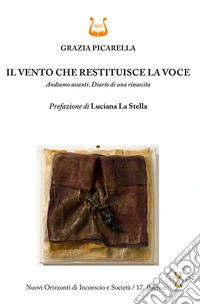 Il vento che restituisce la voce. Andiamo avanti. Diario di una rinascita. Nuova ediz. libro