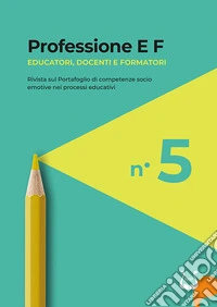 Professione E F. Educatori, docenti e formatori. Rivista sul portafoglio di competenze socio emotive nei processi educativi (2026). Vol. 5 libro