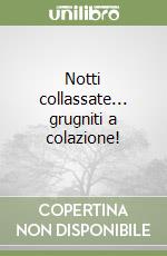 Notti collassate... grugniti a colazione! libro