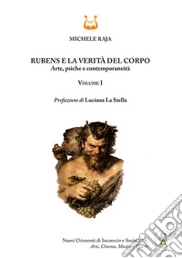Rubens e la verità del corpo. Arte, psiche e contemporaneità. Vol. 1