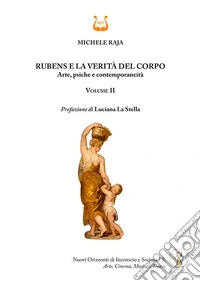 Rubens e la verità del corpo. Arte, psiche e contemporaneità. Vol. 2
