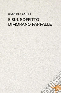 E sul soffitto dimorano farfalle. Nuova ediz. libro