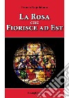 La rosa che fiorisce a est libro di Napoletano Franco