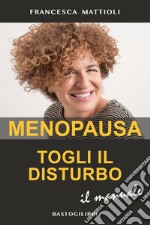 Menopausa togli il disturbo. Il manuale libro