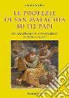 Le profezie di san Malachia su 112 papi. Da Anastasio IV a Francesco (ultimo papa?) libro di Araldo Guido