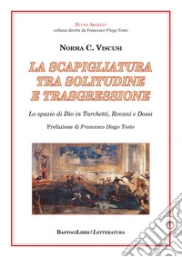 La scapigliatura tra solitudine e trasgressione. Lo spazio di Dio in Tarchetti, Rovani e Dossi libro