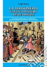 La massoneria. L'antico mistero delle origini. Un'analisi precisa e completa delle problematiche e delle fonti libro