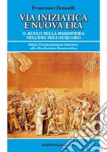 Via iniziatica e nuova era. Il ruolo della massoneria nell'era dell'acquario libro