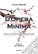 L'opera minima. Opera lirica in un Proemio, dieci miniature melodrammatiche parzialmente e liberamente tratte da Farfalle, Effetti di luce di Luigi Illica, ed un Epilogo libro