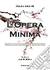 L'opera minima. Opera lirica in un Proemio, dieci miniature melodrammatiche parzialmente e liberamente tratte da Farfalle, Effetti di luce di Luigi Illica, ed un Epilogo libro di Saltarelli Claudio