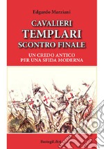 Cavalieri templari scontro finale. Un credo antico per una sfida moderna libro